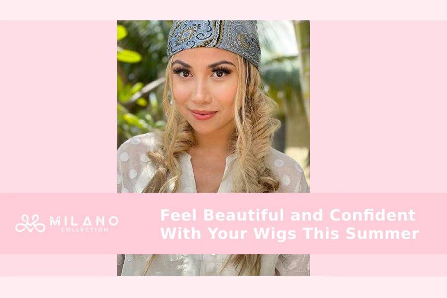 Feel Beautiful and Confident With Your Wigs This Summer
